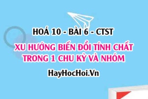 Xu hướng biến đổi bán kính nguyên tử, độ âm điện, tính kim loại, tính phi kim, tính acid base trong chu kỳ và nhóm - Hoá 10 bài 6 CTST
